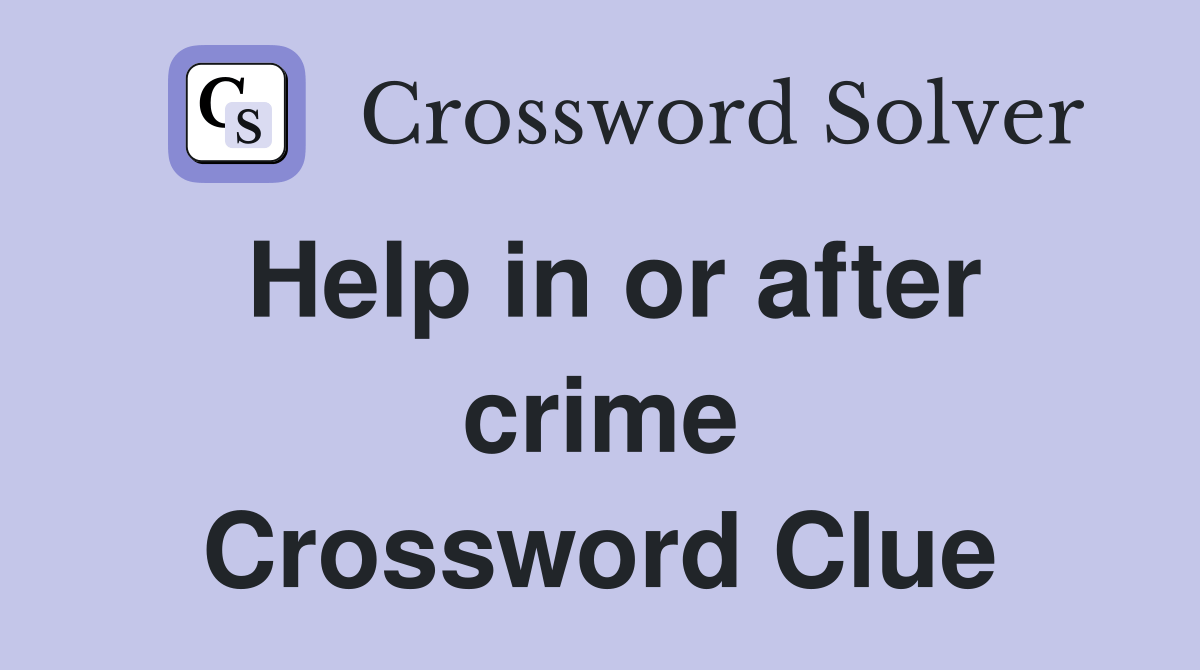 Help in or after crime Crossword Clue Answers Crossword Solver